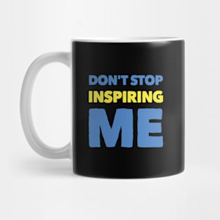 Don't stop inspiring me Mug